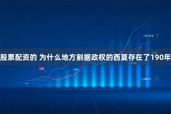 股票配资的 为什么地方割据政权的西夏存在了190年
